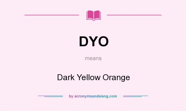 What does DYO mean? It stands for Dark Yellow Orange
