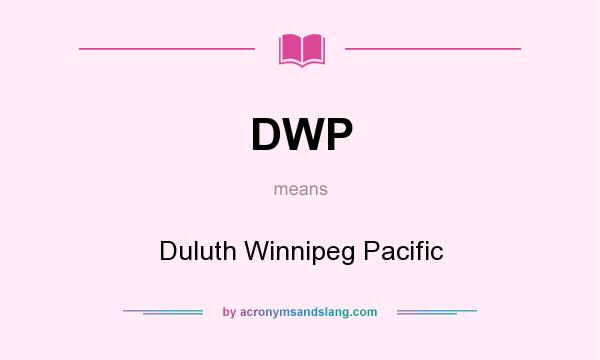 What does DWP mean? It stands for Duluth Winnipeg Pacific