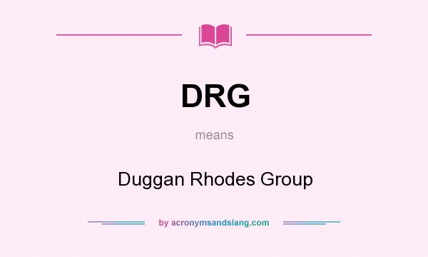 What does DRG mean? It stands for Duggan Rhodes Group