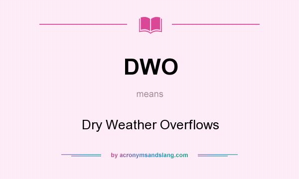What does DWO mean? It stands for Dry Weather Overflows