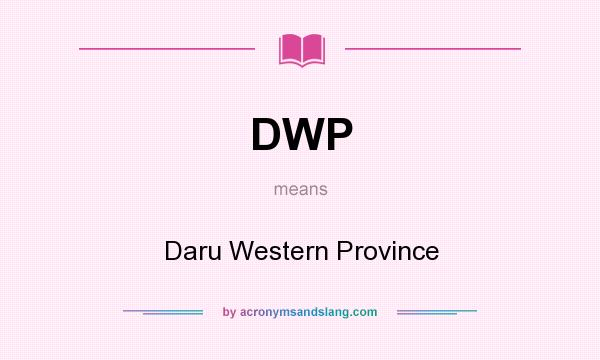 What does DWP mean? It stands for Daru Western Province