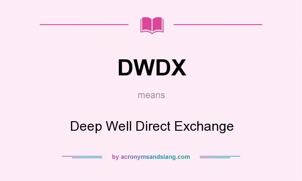 What does DWDX mean? It stands for Deep Well Direct Exchange