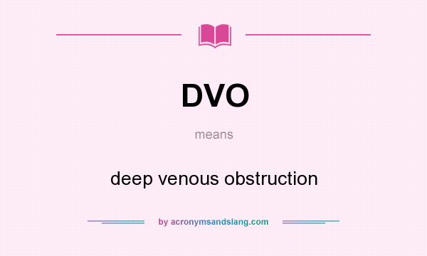 What does DVO mean? It stands for deep venous obstruction