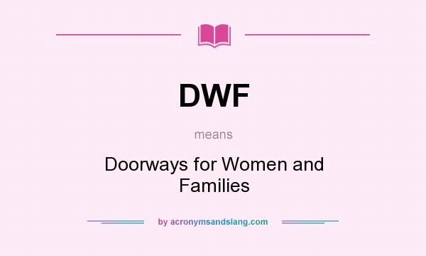 What does DWF mean? It stands for Doorways for Women and Families