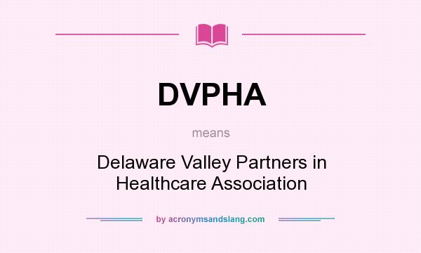 What does DVPHA mean? It stands for Delaware Valley Partners in Healthcare Association