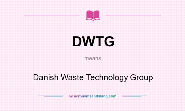 What does DWTG mean? It stands for Danish Waste Technology Group