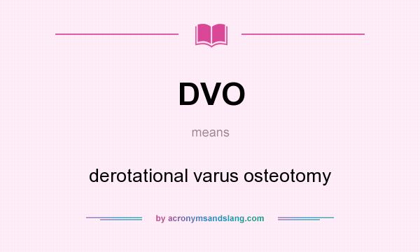 What does DVO mean? It stands for derotational varus osteotomy