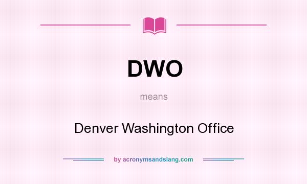 What does DWO mean? It stands for Denver Washington Office