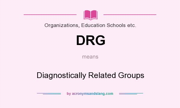What does DRG mean? It stands for Diagnostically Related Groups
