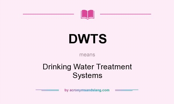 What does DWTS mean? It stands for Drinking Water Treatment Systems