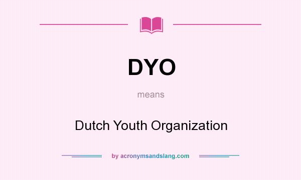 What does DYO mean? It stands for Dutch Youth Organization