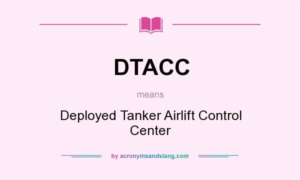 What does DTACC mean? It stands for Deployed Tanker Airlift Control Center