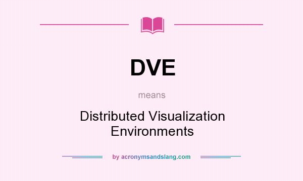 What does DVE mean? It stands for Distributed Visualization Environments