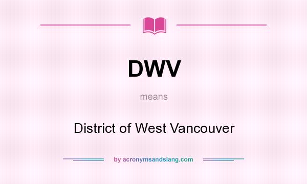 What does DWV mean? It stands for District of West Vancouver