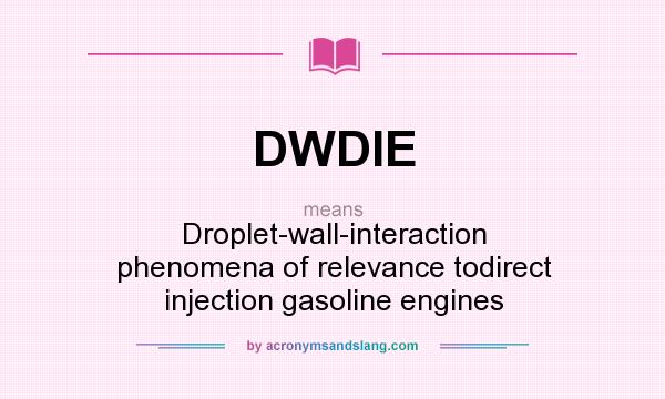 What does DWDIE mean? It stands for Droplet-wall-interaction phenomena of relevance todirect injection gasoline engines