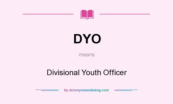 What does DYO mean? It stands for Divisional Youth Officer