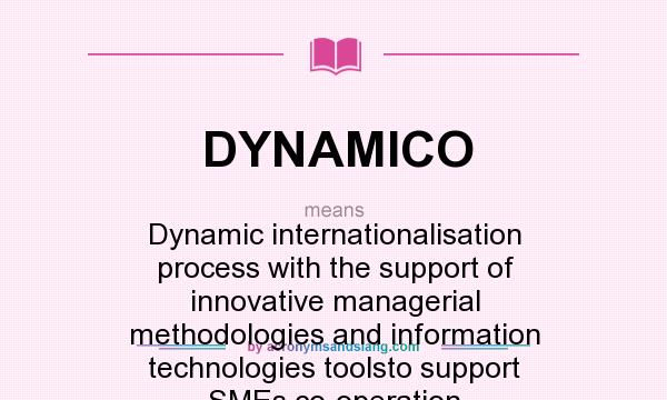 What does DYNAMICO mean? It stands for Dynamic internationalisation process with the support of innovative managerial methodologies and information technologies toolsto support SMEs co-operation