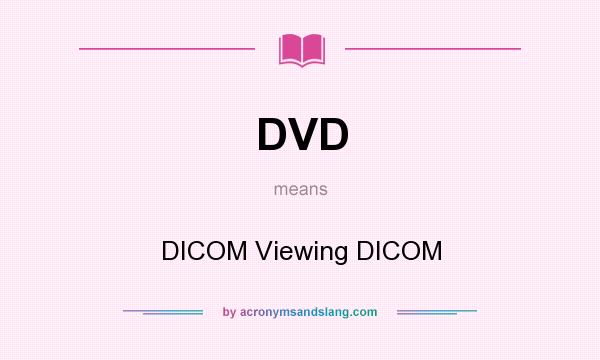 What does DVD mean? It stands for DICOM Viewing DICOM