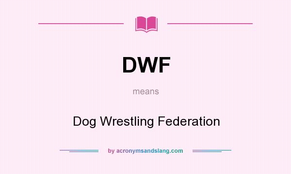 What does DWF mean? It stands for Dog Wrestling Federation