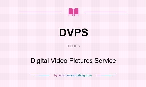 What does DVPS mean? It stands for Digital Video Pictures Service