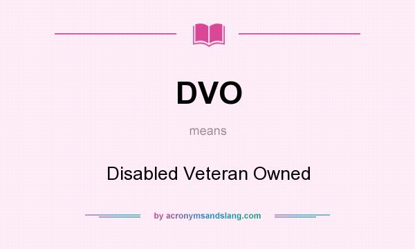 What does DVO mean? It stands for Disabled Veteran Owned