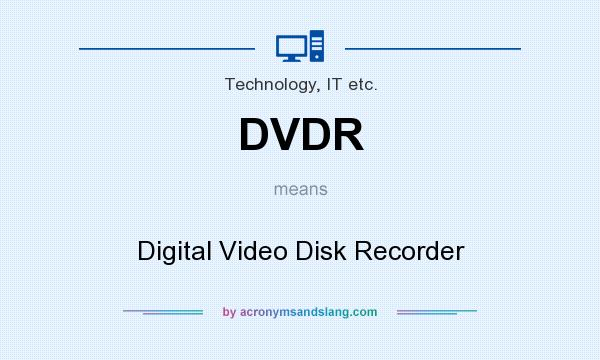 What does DVDR mean? It stands for Digital Video Disk Recorder
