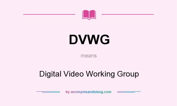 What does DVWG mean? It stands for Digital Video Working Group