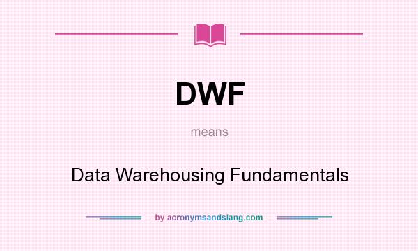 What does DWF mean? It stands for Data Warehousing Fundamentals