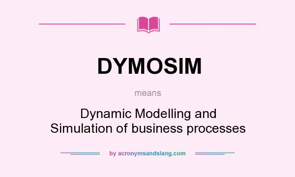 What does DYMOSIM mean? It stands for Dynamic Modelling and Simulation of business processes