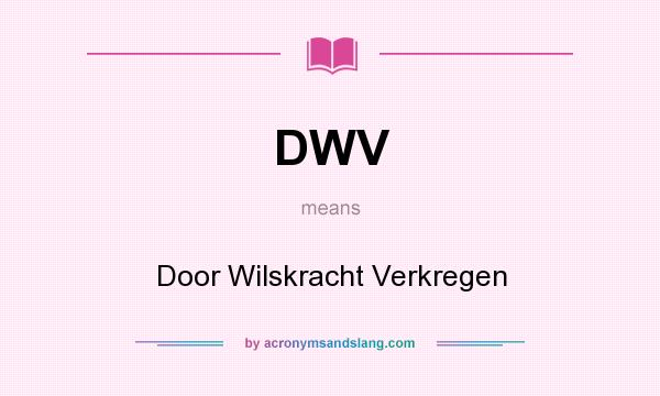 What does DWV mean? It stands for Door Wilskracht Verkregen