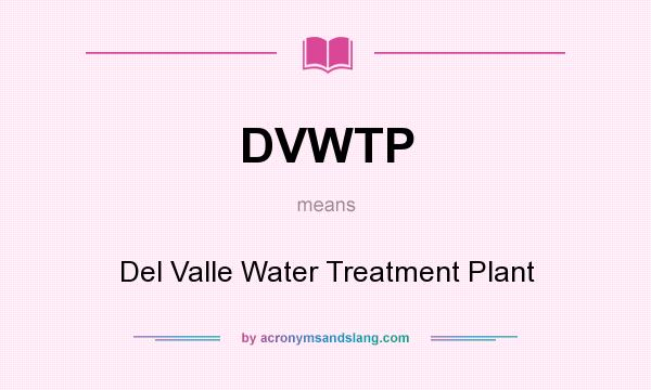 What does DVWTP mean? It stands for Del Valle Water Treatment Plant