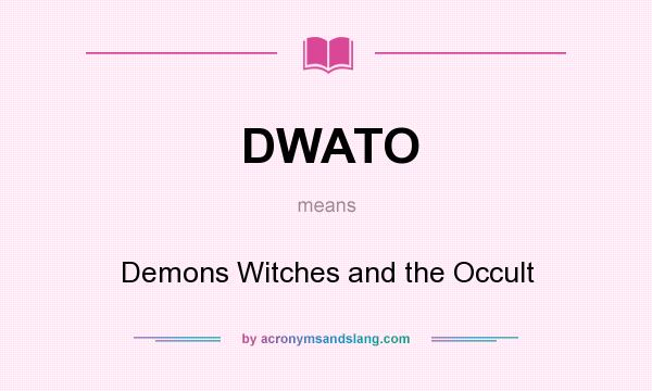 What does DWATO mean? It stands for Demons Witches and the Occult