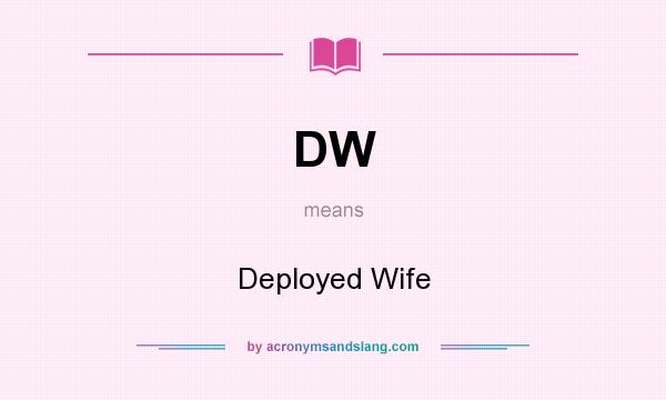 What does DW mean? It stands for Deployed Wife