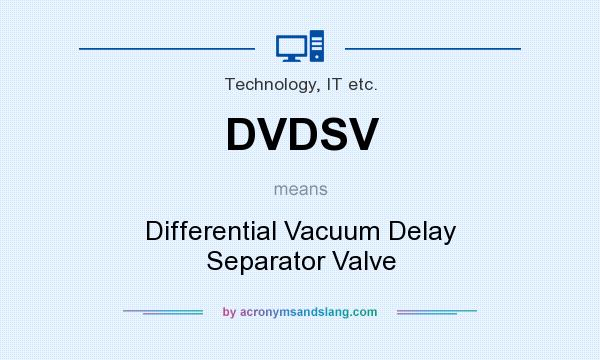 What does DVDSV mean? It stands for Differential Vacuum Delay Separator Valve