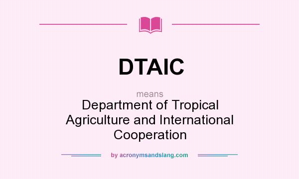 What does DTAIC mean? It stands for Department of Tropical Agriculture and International Cooperation
