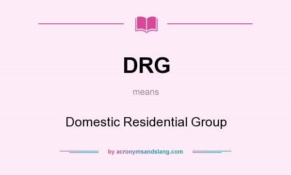 What does DRG mean? It stands for Domestic Residential Group