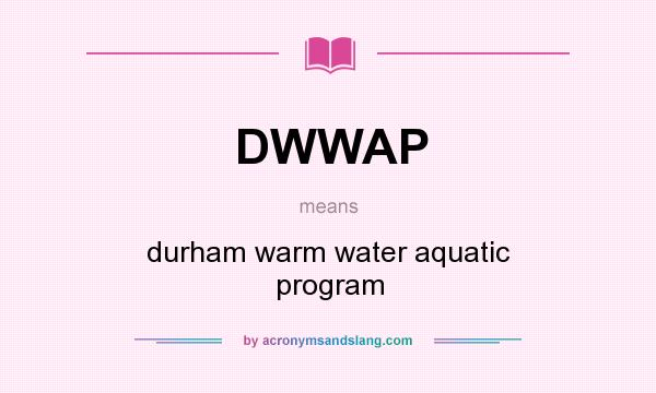 What does DWWAP mean? It stands for durham warm water aquatic program