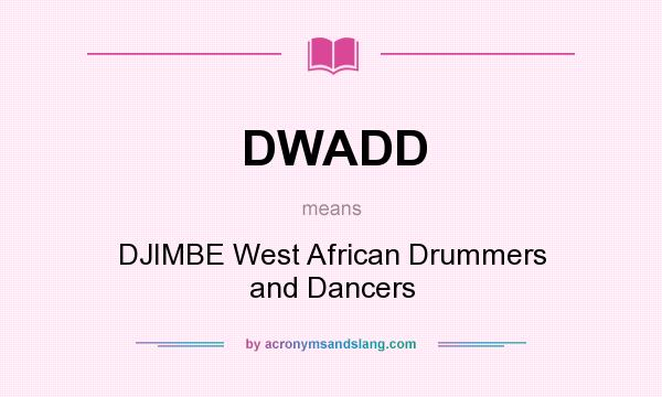 What does DWADD mean? It stands for DJIMBE West African Drummers and Dancers
