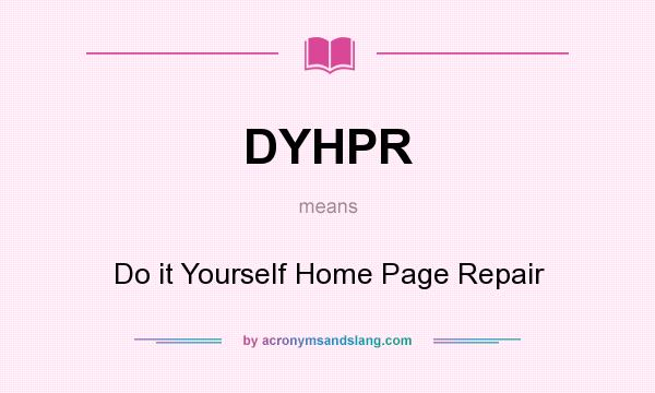What does DYHPR mean? It stands for Do it Yourself Home Page Repair