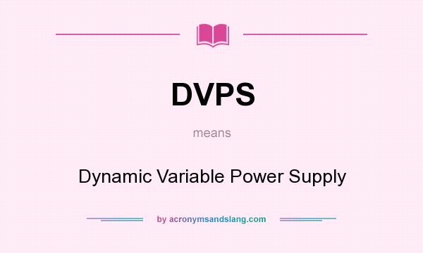What does DVPS mean? It stands for Dynamic Variable Power Supply