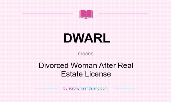 What does DWARL mean? It stands for Divorced Woman After Real Estate License