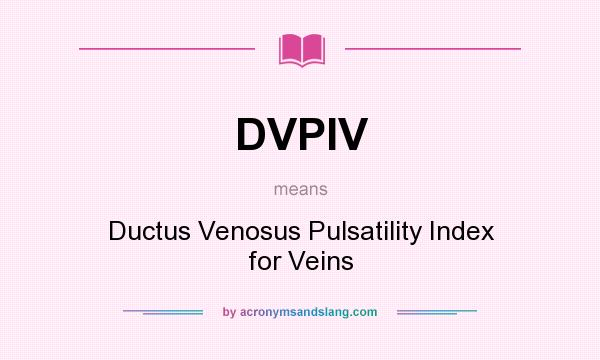 What does DVPIV mean? It stands for Ductus Venosus Pulsatility Index for Veins
