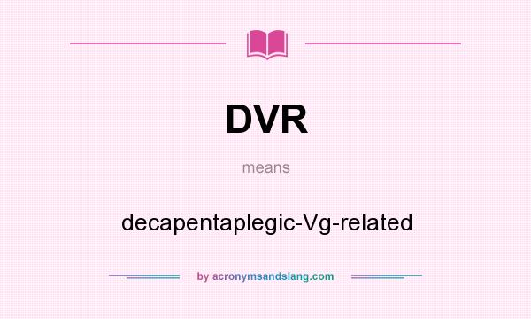 What does DVR mean? It stands for decapentaplegic-Vg-related