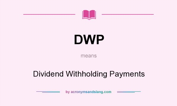 What does DWP mean? It stands for Dividend Withholding Payments