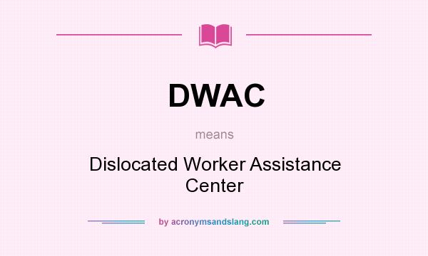 What does DWAC mean? It stands for Dislocated Worker Assistance Center