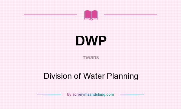What does DWP mean? It stands for Division of Water Planning