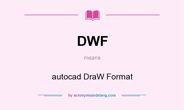 What does DWF mean? It stands for autocad DraW Format