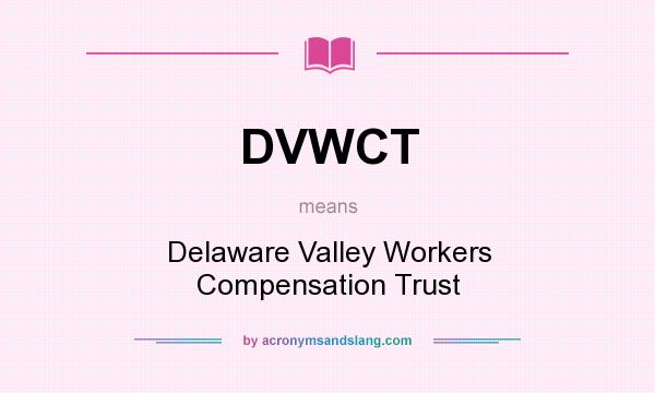 What does DVWCT mean? It stands for Delaware Valley Workers Compensation Trust