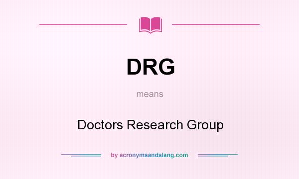 What does DRG mean? It stands for Doctors Research Group