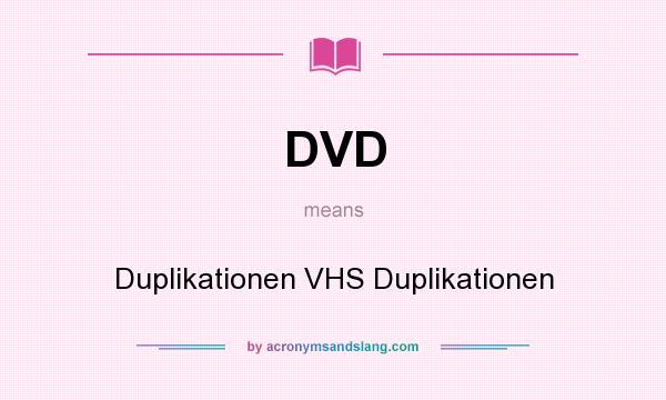 What does DVD mean? It stands for Duplikationen VHS Duplikationen